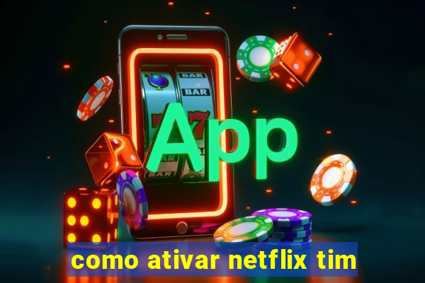 como ativar netflix tim